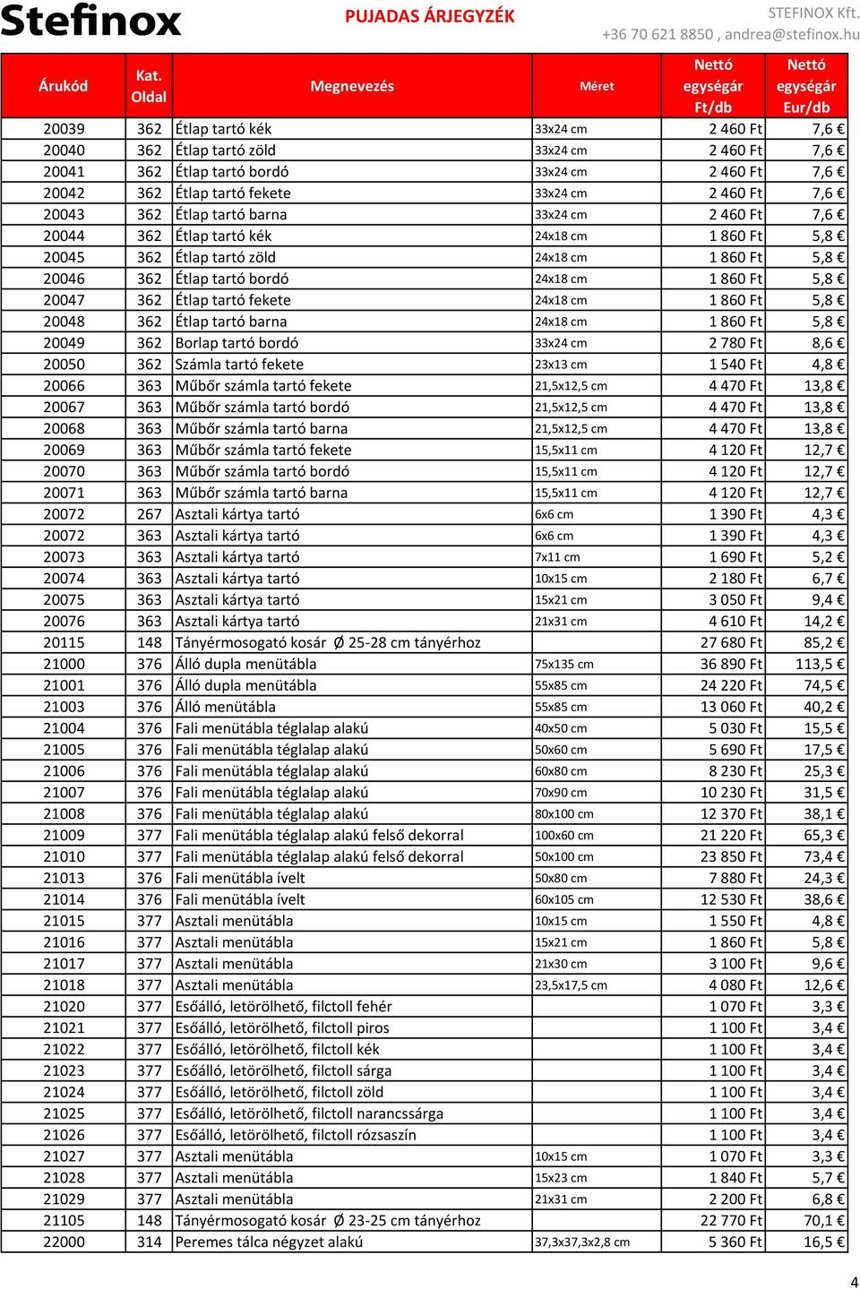 Étlap tartó fekete 24x18 cm 1860 Ft 5,8 20048 362 Étlap tartó barna 24x18 cm 1860 Ft 5,8 20049 362 Borlap tartó bordó 33x24 cm 2780 Ft 8,6 20050 362 Számla tartó fekete 23x13 cm 1540 Ft 4,8 20066 363