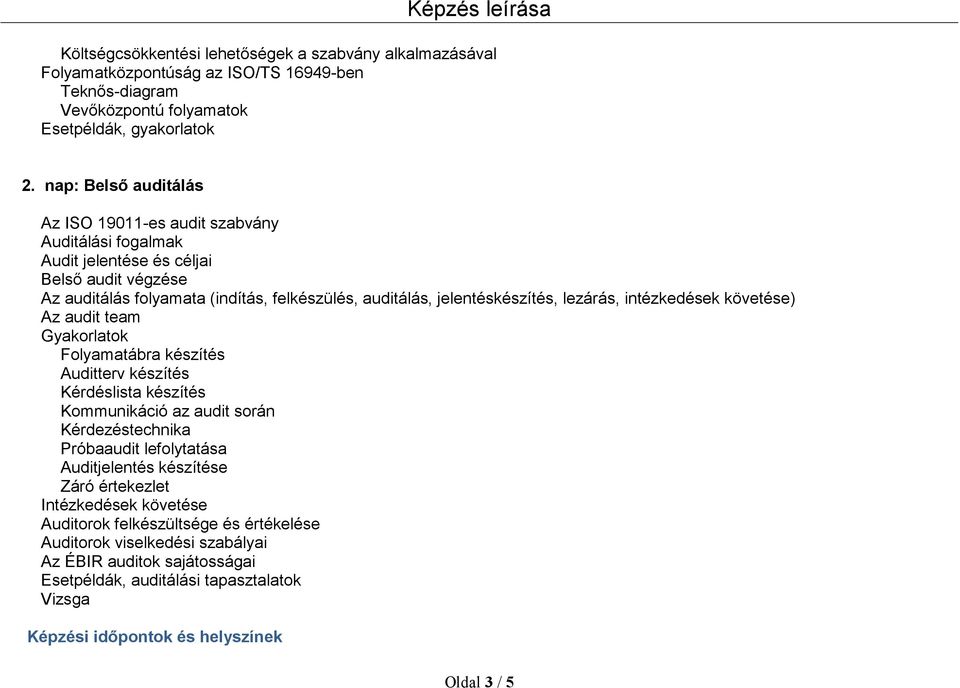 lezárás, intézkedések követése) Az audit team Gyakorlatok Folyamatábra készítés Auditterv készítés Kérdéslista készítés Kommunikáció az audit során Kérdezéstechnika Próbaaudit lefolytatása