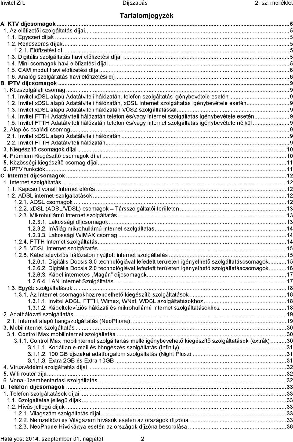 IPTV díjcsomagok... 9 1. Közszolgálati csomag... 9 1.1. Invitel xdsl alapú Adatátviteli hálózatán, telefon szolgáltatás igénybevétele esetén... 9 1.2.