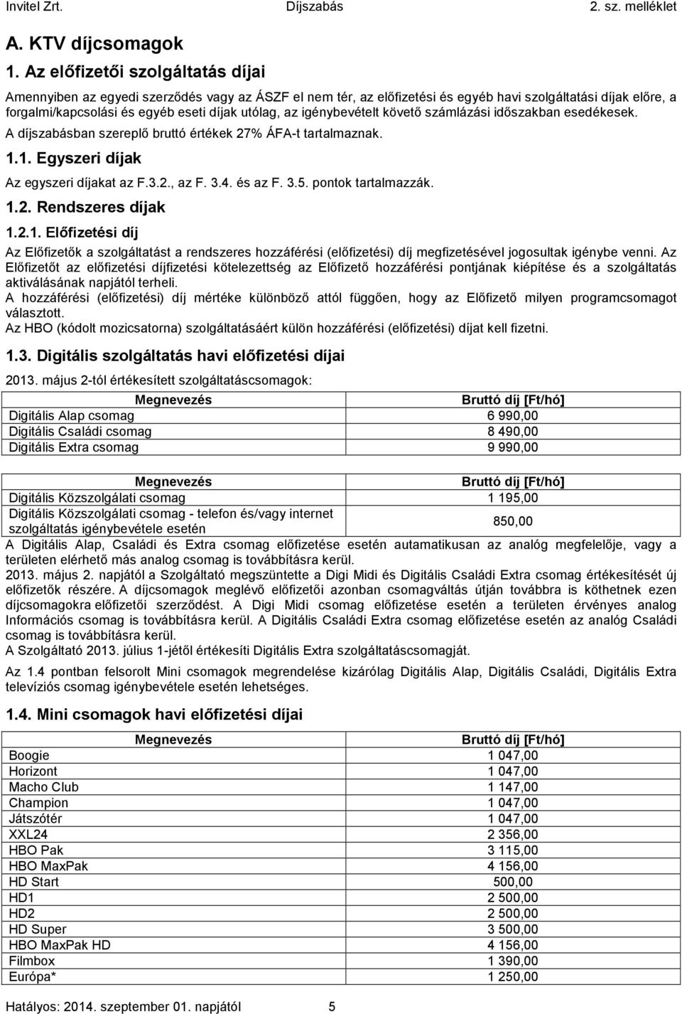 igénybevételt követő számlázási időszakban esedékesek. A díjszabásban szereplő bruttó értékek 27% ÁFA-t tartalmaznak. 1.1. Egyszeri díjak Az egyszeri díjakat az F.3.2., az F. 3.4. és az F. 3.5.