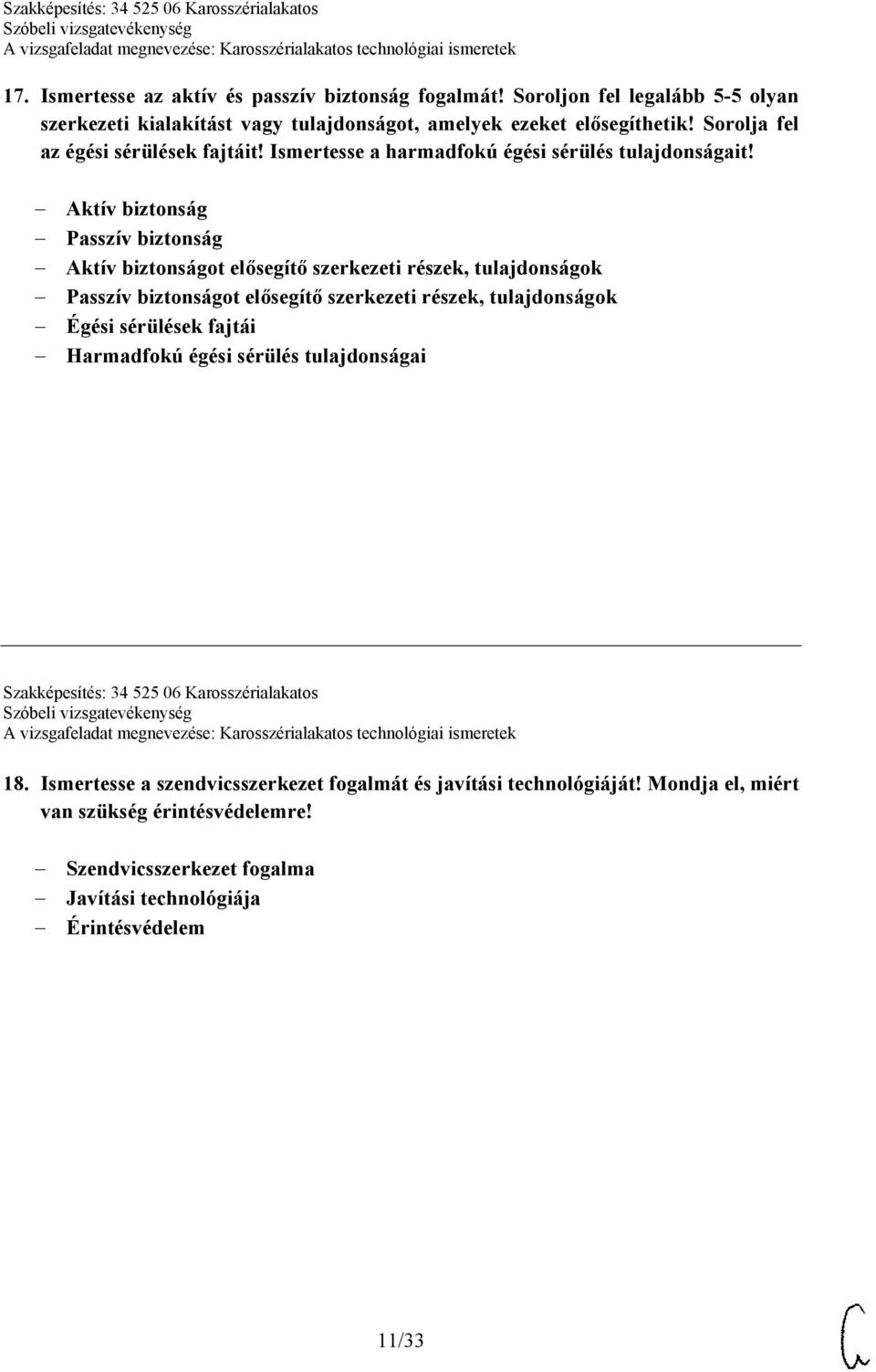 Aktív biztonság Passzív biztonság Aktív biztonságot elősegítő szerkezeti részek, tulajdonságok Passzív biztonságot elősegítő szerkezeti részek, tulajdonságok Égési sérülések