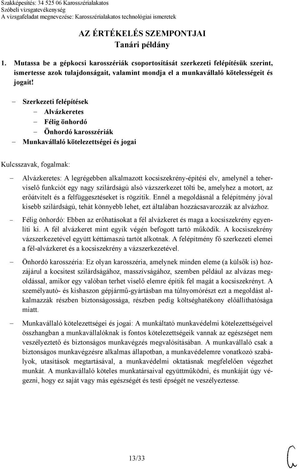 Szerkezeti felépítések Alvázkeretes Félig önhordó Önhordó karosszériák Munkavállaló kötelezettségei és jogai Alvázkeretes: A legrégebben alkalmazott kocsiszekrény-építési elv, amelynél a teherviselő