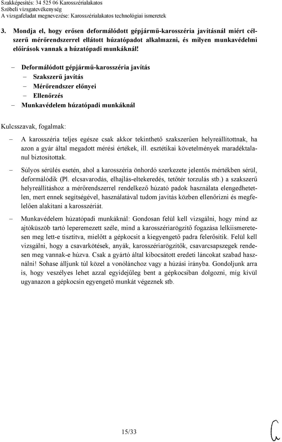helyreállítottnak, ha azon a gyár által megadott mérési értékek, ill. esztétikai követelmények maradéktalanul biztosítottak.