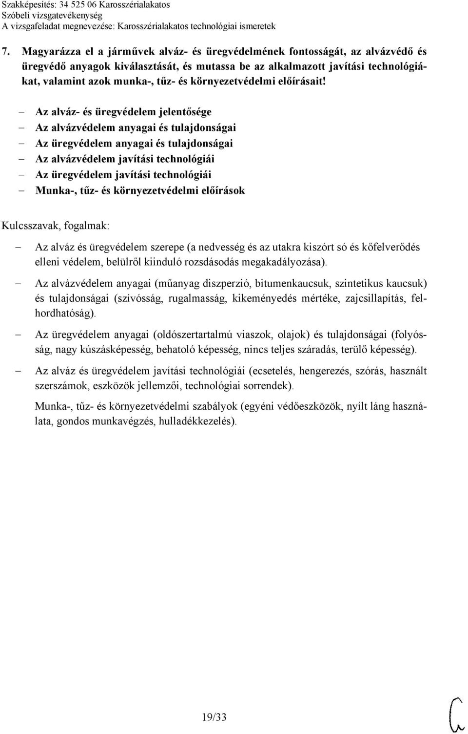 Az alváz- és üregvédelem jelentősége Az alvázvédelem anyagai és tulajdonságai Az üregvédelem anyagai és tulajdonságai Az alvázvédelem javítási technológiái Az üregvédelem javítási technológiái