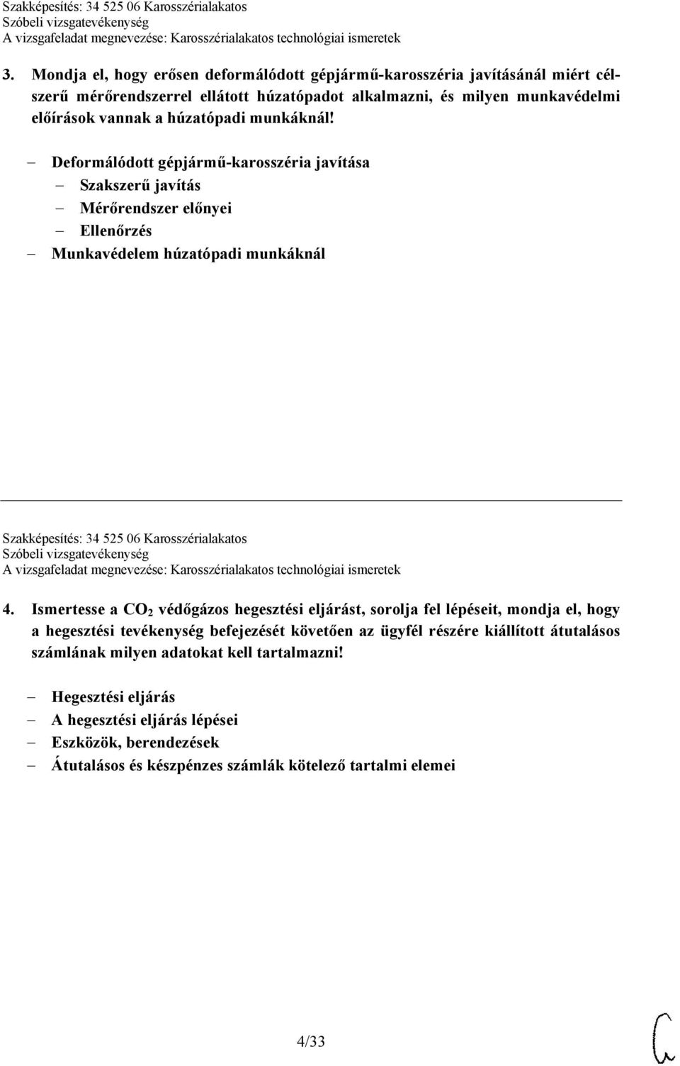 Deformálódott gépjármű-karosszéria javítása Szakszerű javítás Mérőrendszer előnyei Ellenőrzés Munkavédelem húzatópadi munkáknál Szakképesítés: 34 525 06 Karosszérialakatos 4.