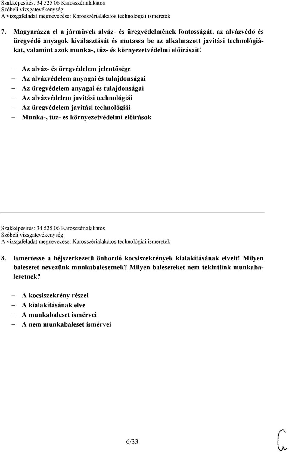Az alváz- és üregvédelem jelentősége Az alvázvédelem anyagai és tulajdonságai Az üregvédelem anyagai és tulajdonságai Az alvázvédelem javítási technológiái Az üregvédelem javítási technológiái