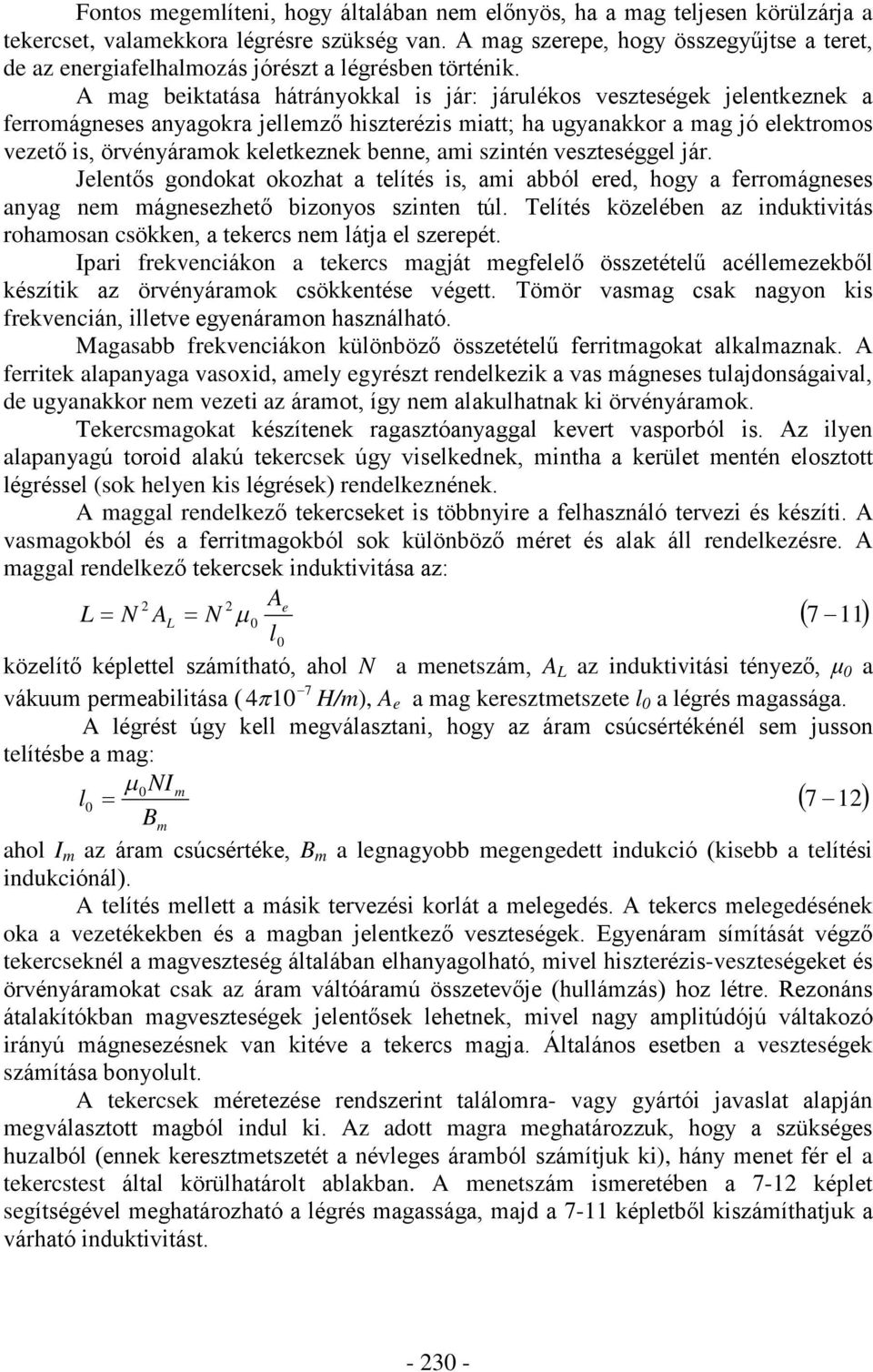 A mag beiktatása hátrányokkal is jár: járulékos veszteségek jelentkeznek a ferromágneses anyagokra jellemzõ hiszterézis miatt; ha ugyanakkor a mag jó elektromos vezetõ is, örvényáramok keletkeznek