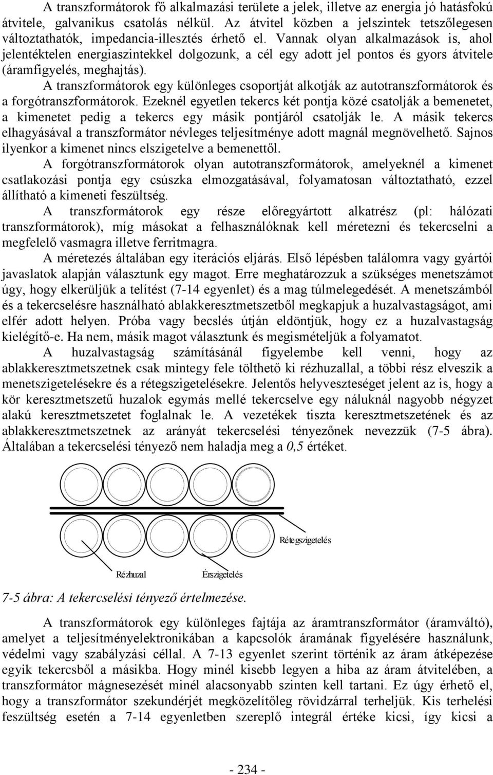 Vannak olyan alkalmazások is, ahol jelentéktelen energiaszintekkel dolgozunk, a cél egy adott jel pontos és gyors átvitele (áramfigyelés, meghajtás).