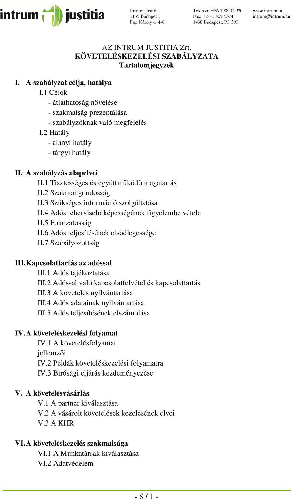 4 Adós teherviselő képességének figyelembe vétele II.5 Fokozatosság II.6 Adós teljesítésének elsődlegessége II.7 Szabályozottság III. Kapcsolattartás az adóssal III.1 Adós tájékoztatása III.