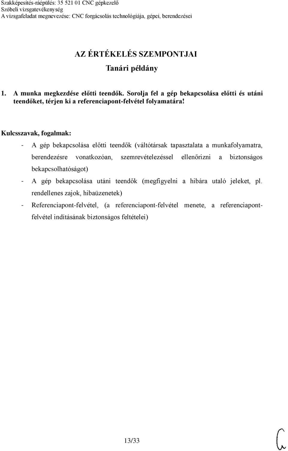 - A gép bekapcsolása előtti teendők (váltótársak tapasztalata a munkafolyamatra, berendezésre vonatkozóan, szemrevételezéssel ellenőrizni a
