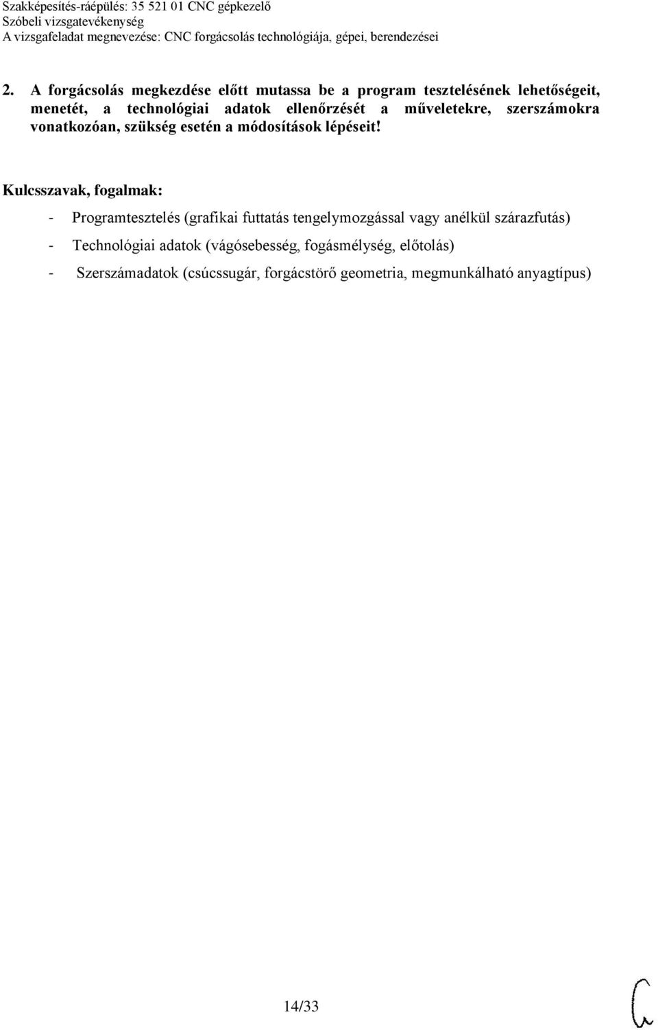 - Programtesztelés (grafikai futtatás tengelymozgással vagy anélkül szárazfutás) - Technológiai adatok