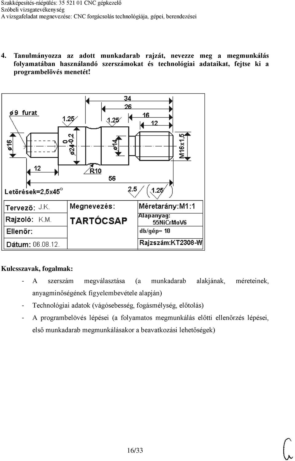 - A szerszám megválasztása (a munkadarab alakjának, méreteinek, anyagminőségének figyelembevétele alapján) - Technológiai