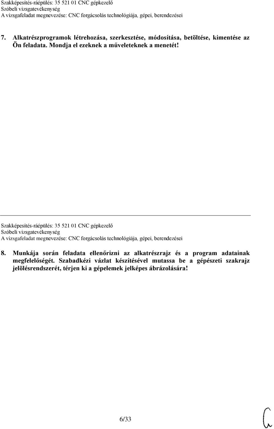 Munkája során feladata ellenőrizni az alkatrészrajz és a program adatainak megfelelőségét.