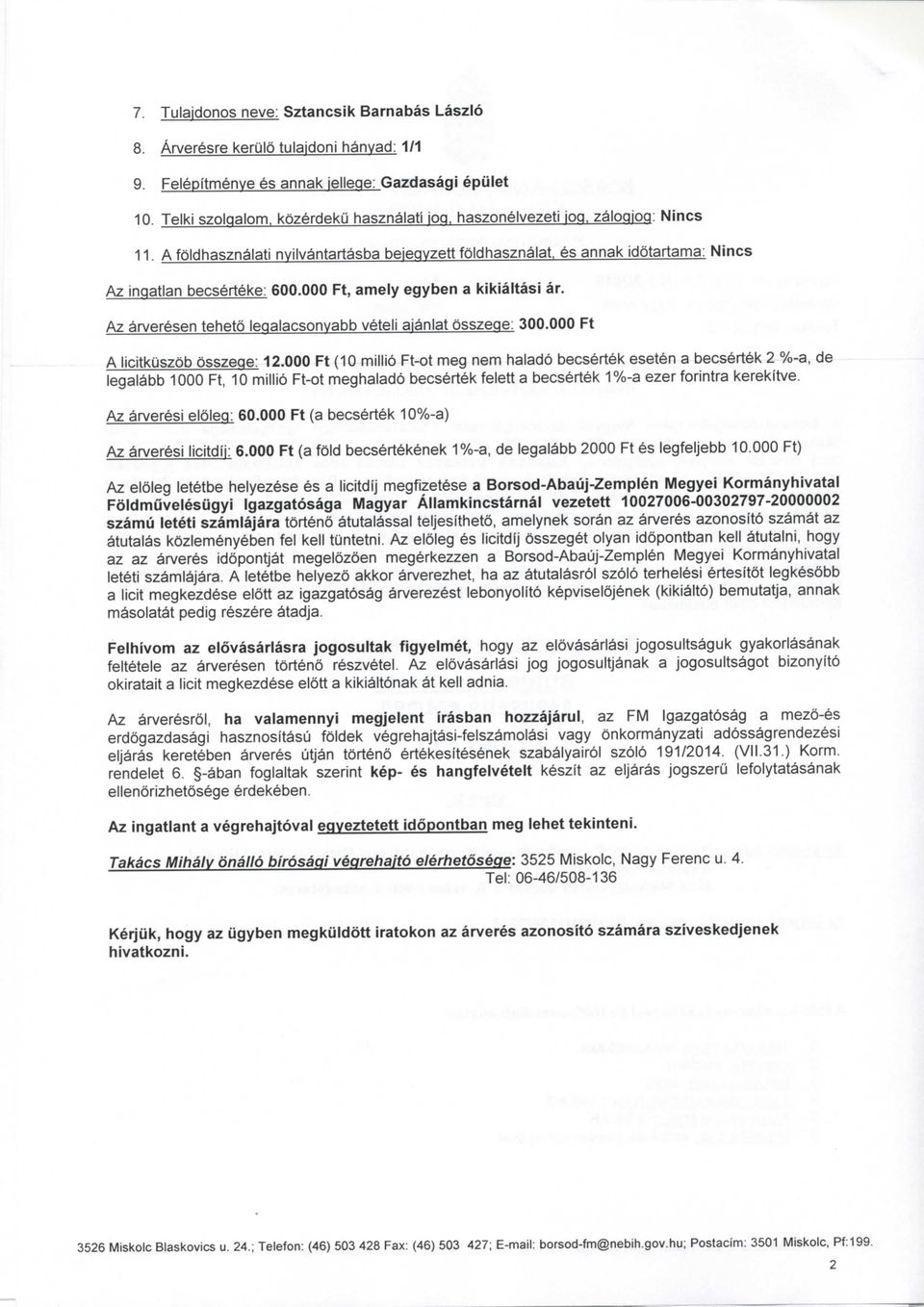 000 Ft, amely egyben a kikialtasi ar. Az arveresen teheto leqalacsonyabb veteli ajanlat osszeqe: 300.000 Ft A licitkuszob osszeqe: 12.