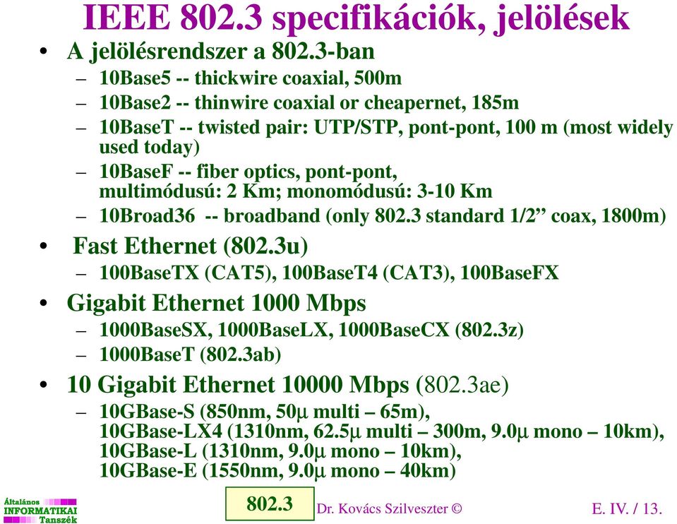 pont-pont, multimódusú: 2 Km; monomódusú: 3-10 Km 10Broad36 -- broadband (only 802.3 standard 1/2 coax, 1800m) Fast Ethernet (802.