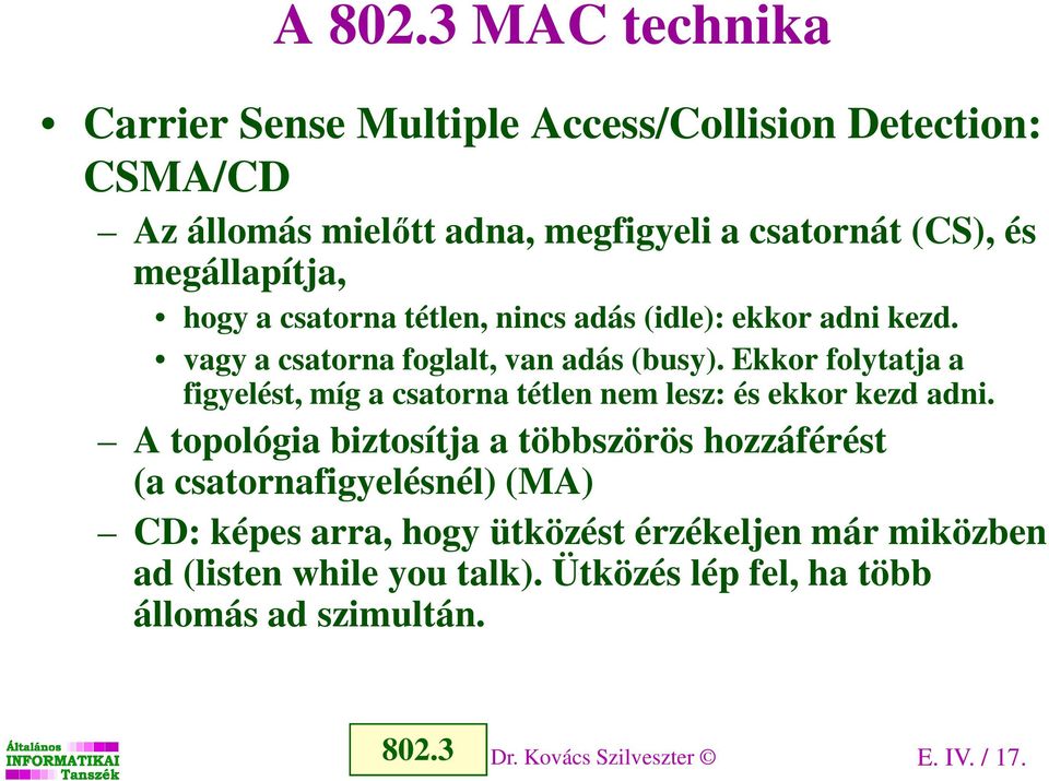 hogy a csatorna tétlen, nincs adás (idle): ekkor adni kezd. vagy a csatorna foglalt, van adás (busy).