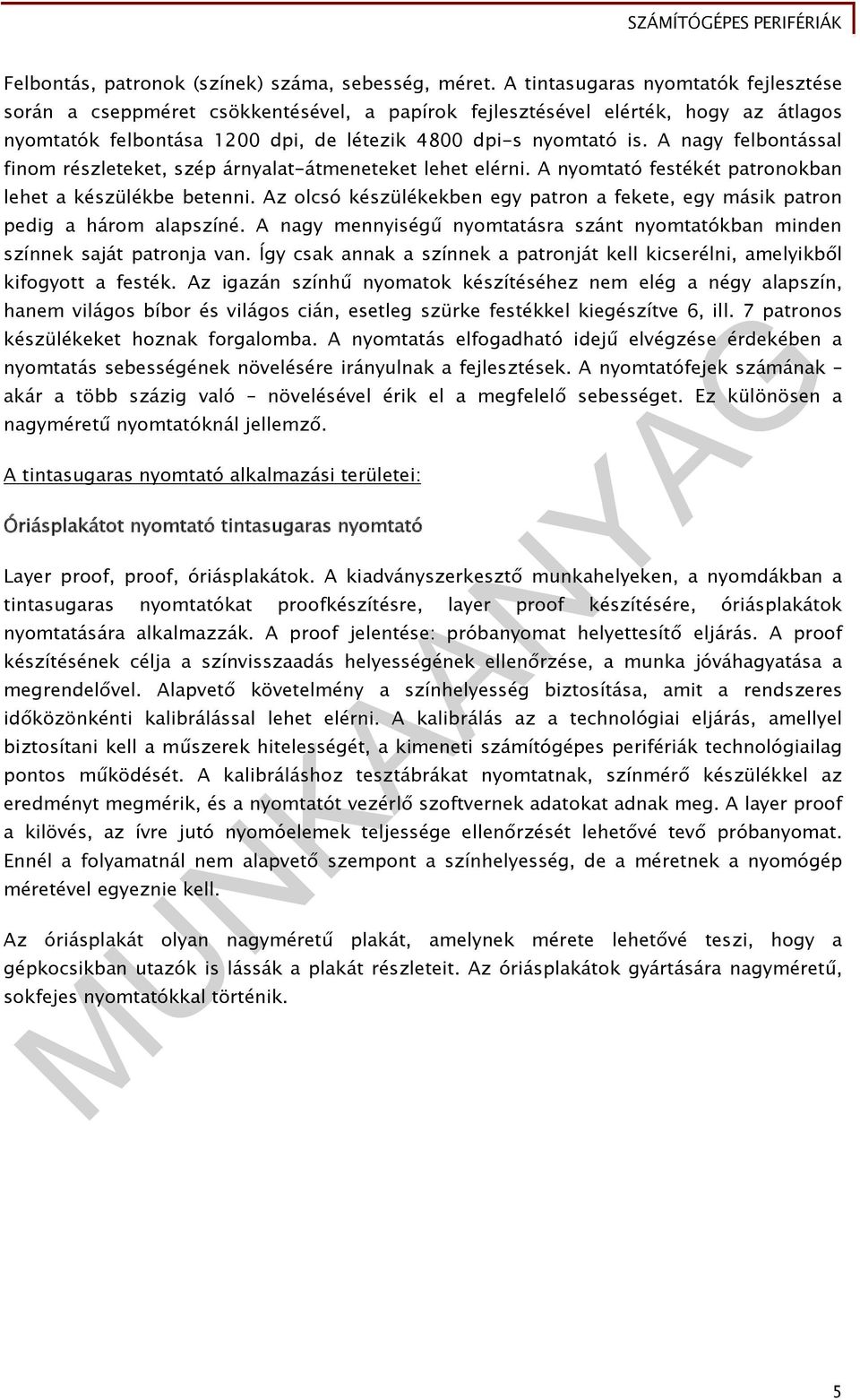 A nagy felbontással finom részleteket, szép árnyalat-átmeneteket lehet elérni. A nyomtató festékét patronokban lehet a készülékbe betenni.