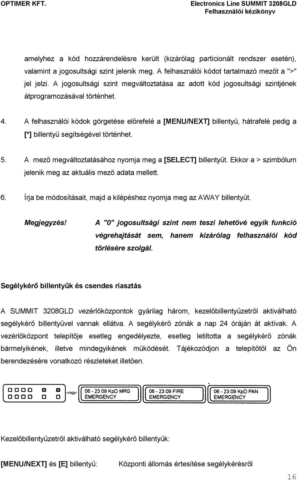 A felhasználói kódok görgetése elırefelé a [MENU/NEXT] billentyő, hátrafelé pedig a [*] billentyő segítségével történhet. 5. A mezı megváltoztatásához nyomja meg a [SELECT] billentyőt.