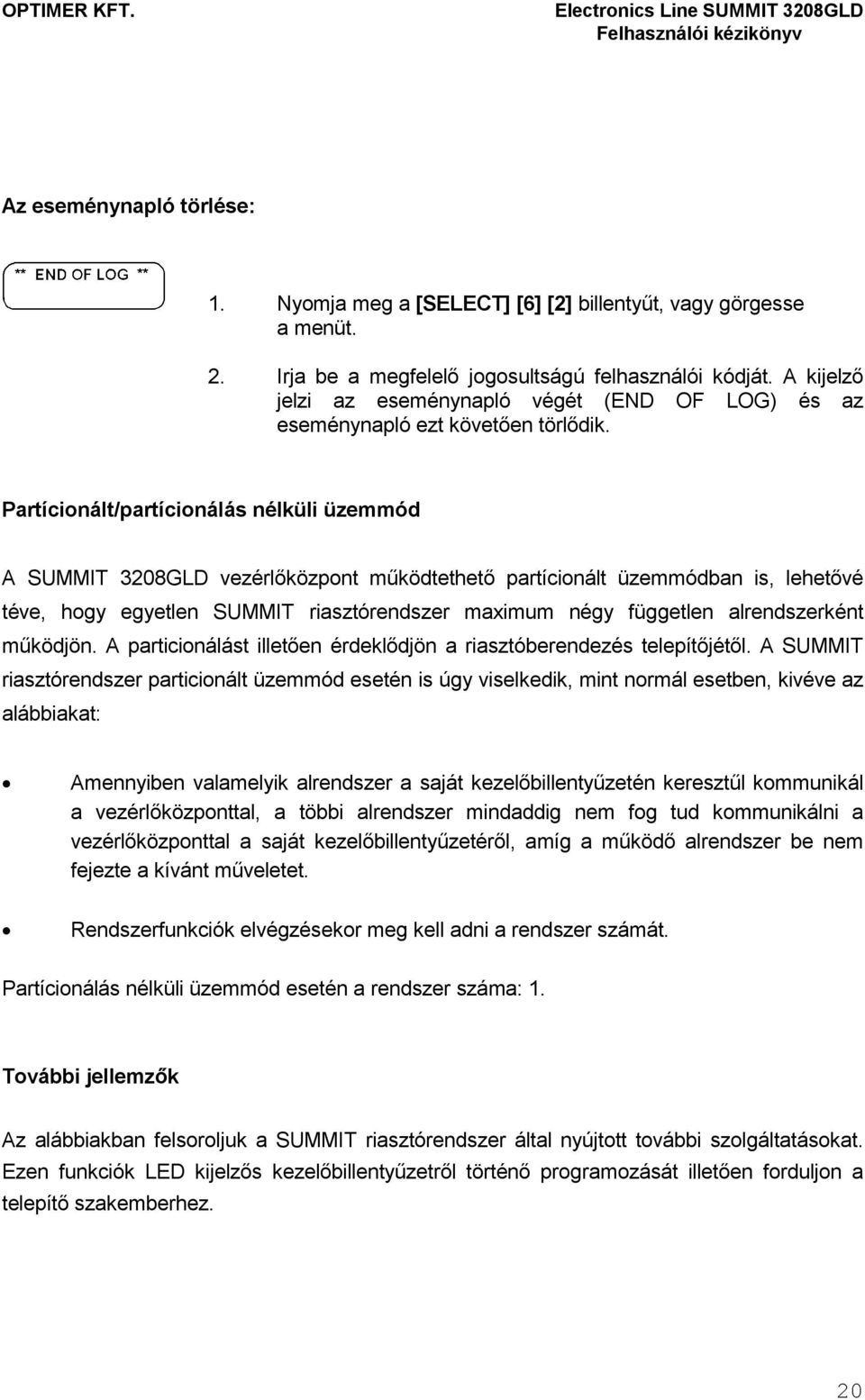 Partícionált/partícionálás nélküli üzemmód A SUMMIT 3208GLD vezérlıközpont mőködtethetı partícionált üzemmódban is, lehetıvé téve, hogy egyetlen SUMMIT riasztórendszer maximum négy független