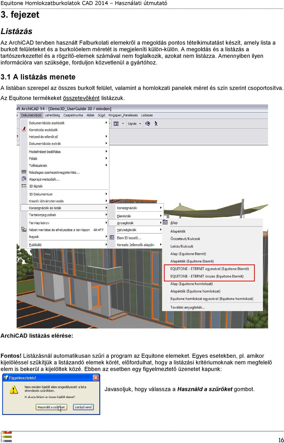 1 A listázás menete A listában szerepel az összes burkolt felület, valamint a homlokzati panelek méret és szín szerint csoportosítva. Az Equitone termékeket összetevőként listázzuk.