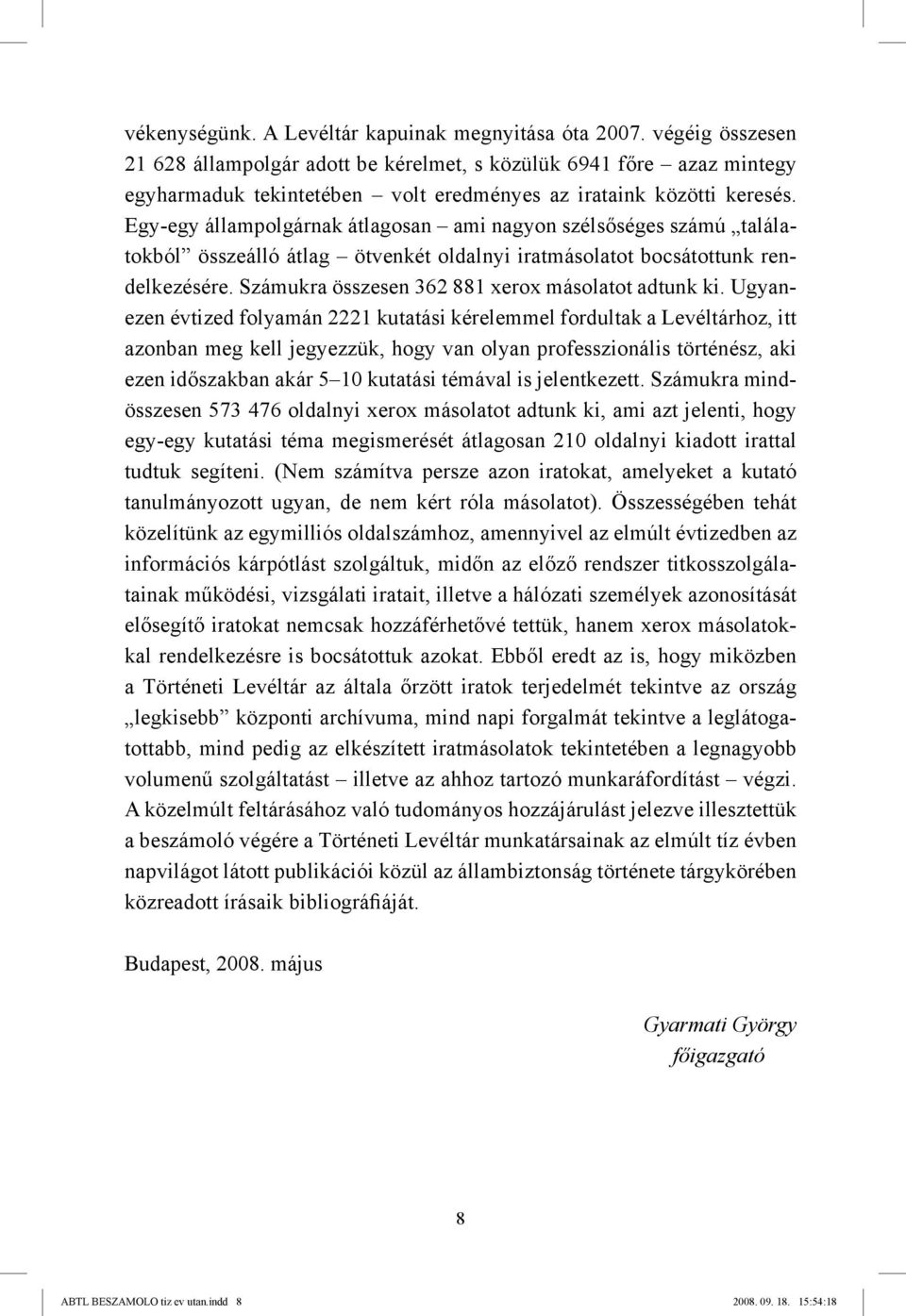 Egy-egy állampolgárnak átlagosan ami nagyon szélsőséges számú találatokból összeálló átlag ötvenkét oldalnyi iratmásolatot bocsátottunk rendelkezésére.