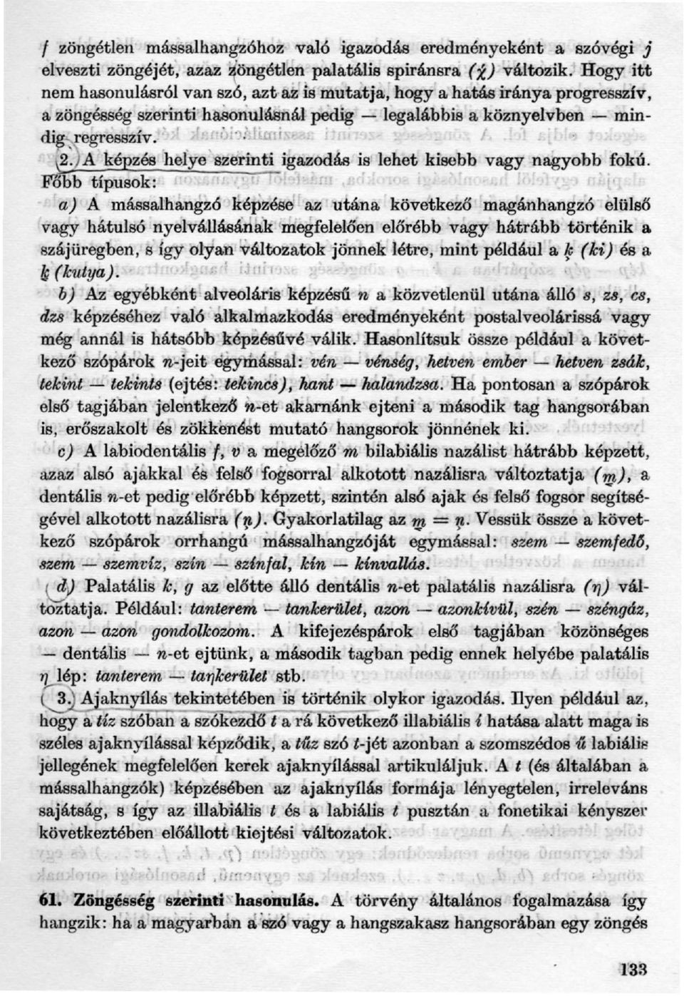 óbb típusok: ', a) A mássalhangzó képzése' az 'utána következő magánhangzó elülső vagy hátulsó nyelvállásának imegfelelően előrébb vagy hátrább történik a szájüregben, s így oltan változatok jönnek