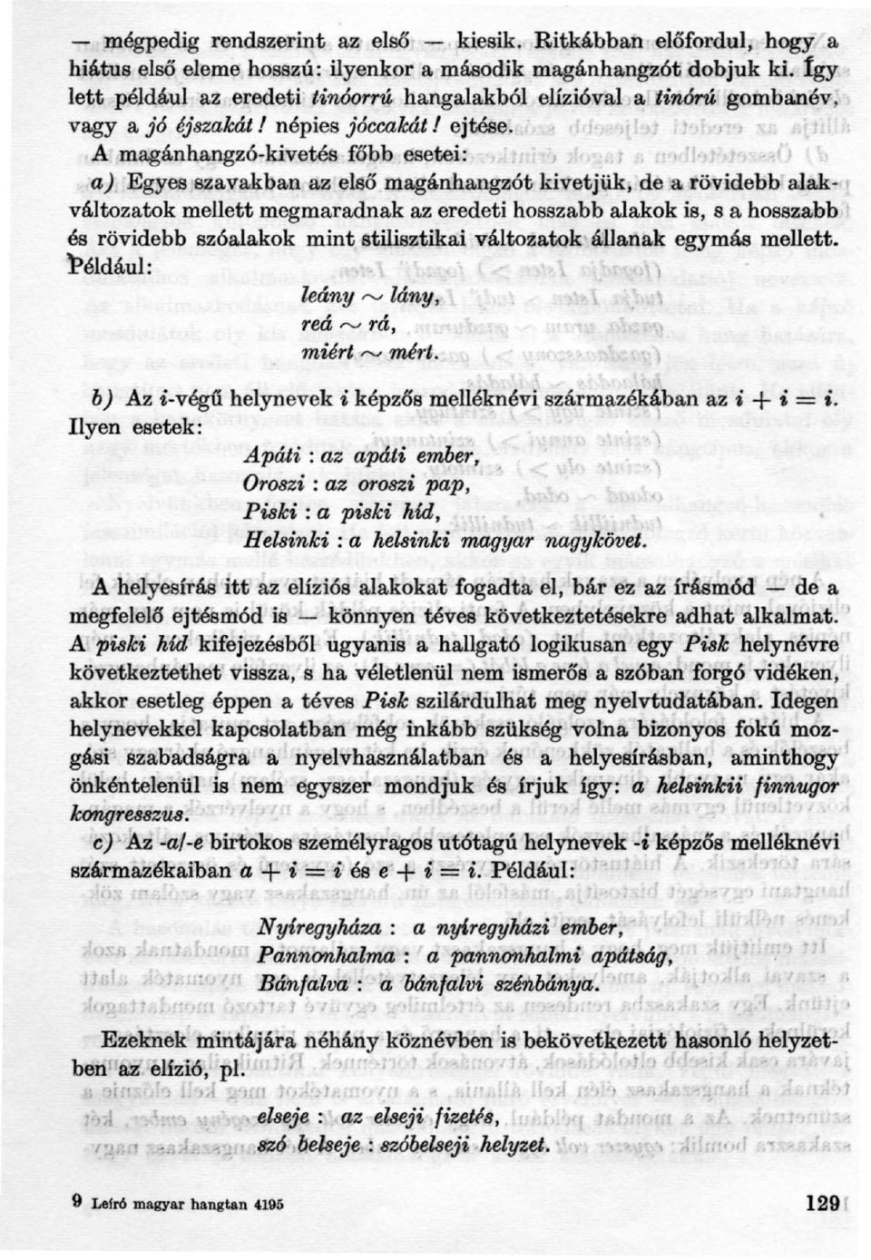 nhangzót kivetjük, de a rövidebb alakváltozatok mellett megmaradnak az eredeti hosszabb alakok is, s a hosszabb és rövidebb szóalakok mint stilisztikai változatok állanak egymás mellett. l?