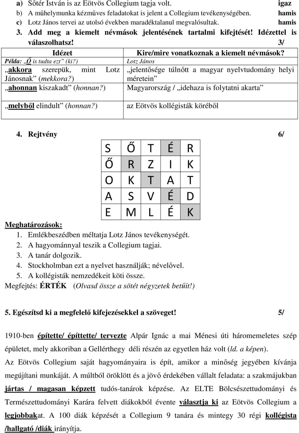 3/ Idézet Kire/mire vonatkoznak a kiemelt névmások? Példa: Ő is tudta ezt (ki?) Lotz János akkora szerepük, mint Lotz jelentősége túlnőtt a magyar nyelvtudomány helyi Jánosnak (mekkora?