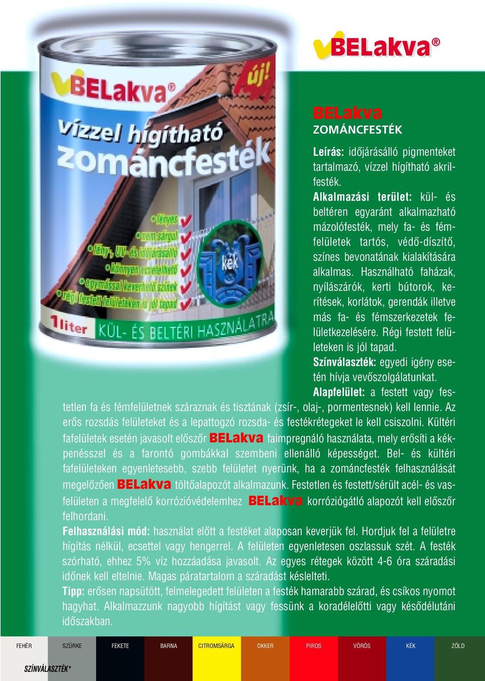 Használható faházak, nyílászárók, kerti bútorok, kerítések, korlátok, gerendák illetve más fa- és fémszerkezetek felületkezelésére. Régi festett felületeken is jól tapad.