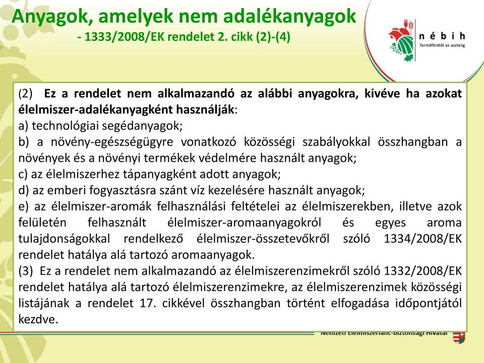 közösségi szabályokkal összhangban a növények és a növényi termékek védelmére használt anyagok; c) az élelmiszerhez tápanyagként adott anyagok; d) az emberi fogyasztásra szánt víz kezelésére használt