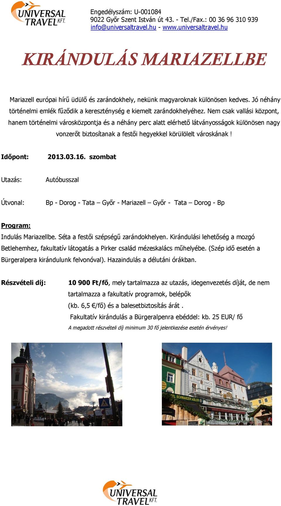 03.16. szombat Útvonal: Bp - Dorog - Tata Győr - Mariazell Győr - Tata Dorog - Bp Indulás Mariazellbe. Séta a festői szépségű zarándokhelyen.