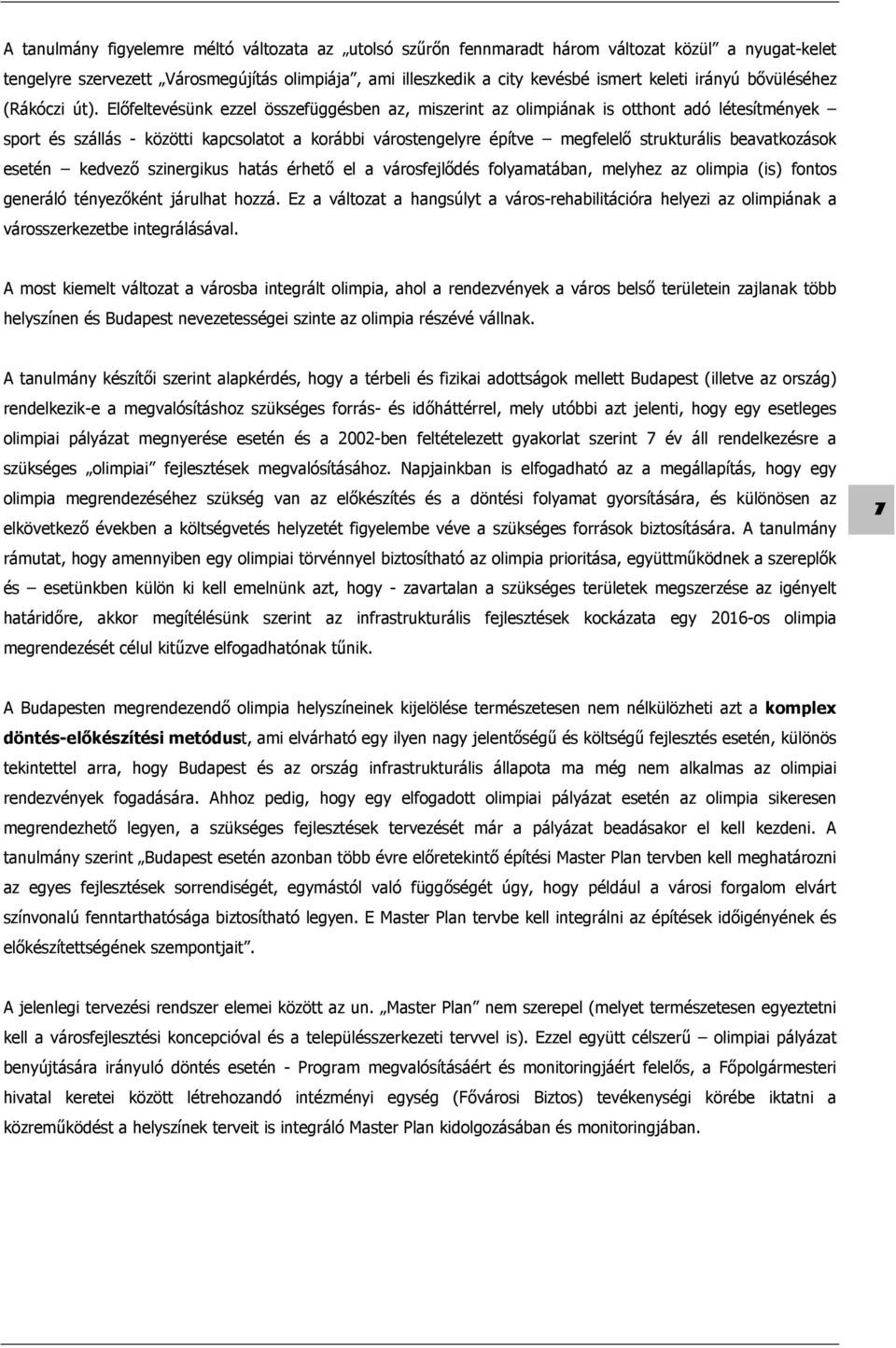 Előfeltevésünk ezzel összefüggésben az, miszerint az olimpiának is otthont adó létesítmények sport és szállás - közötti kapcsolatot a korábbi várostengelyre építve megfelelő strukturális