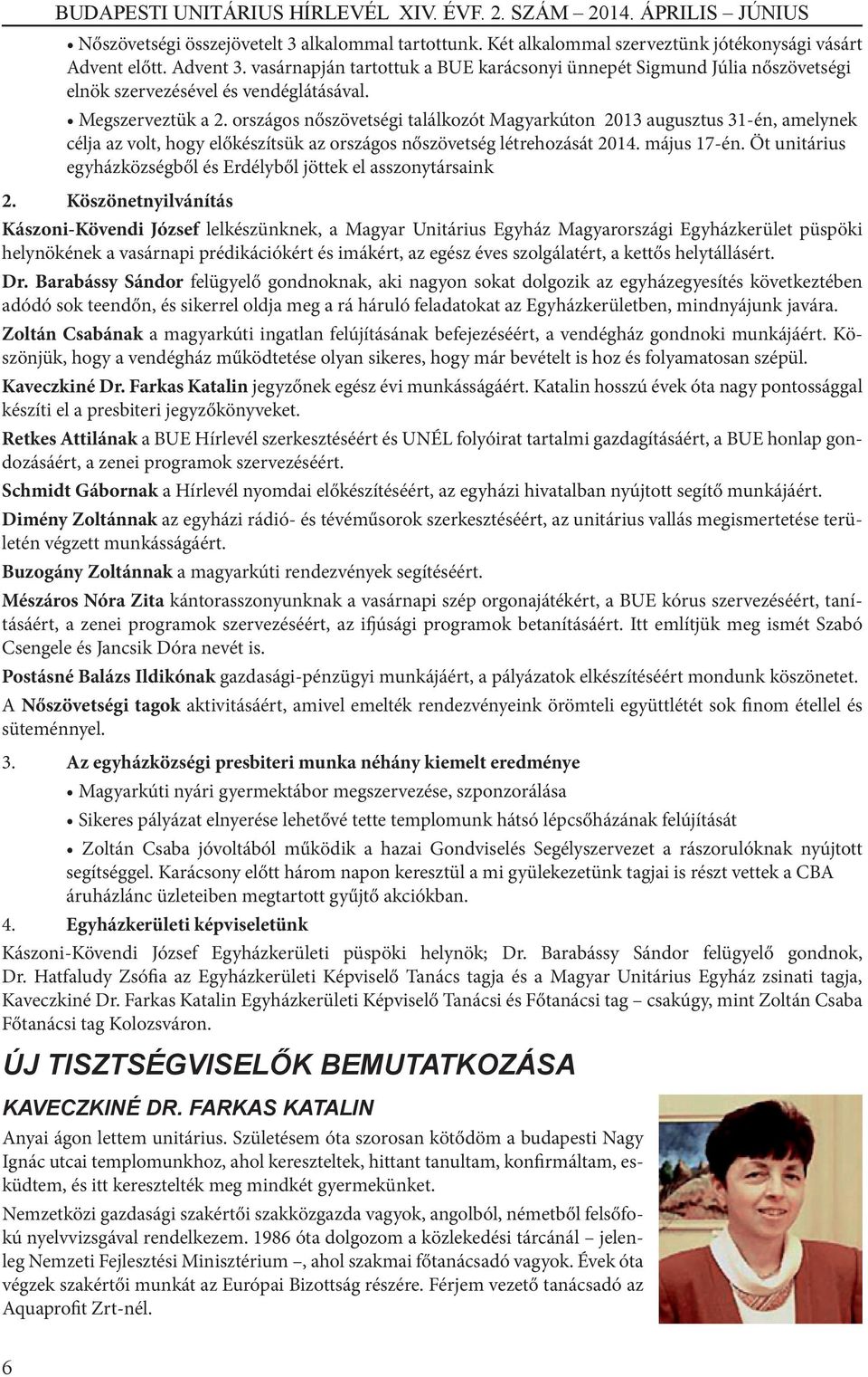 országos nőszövetségi találkozót Magyarkúton 2013 augusztus 31-én, amelynek célja az volt, hogy előkészítsük az országos nőszövetség létrehozását 2014. május 17-én.
