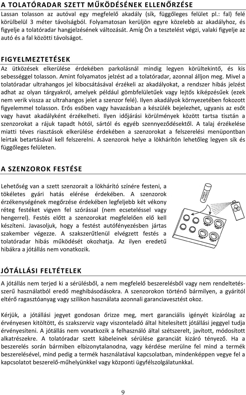 FIGYELMEZTETÉSEK Az ütközések elkerülése érdekében parkolásnál mindig legyen körültekintő, és kis sebességgel tolasson. Amint folyamatos jelzést ad a tolatóradar, azonnal álljon meg.