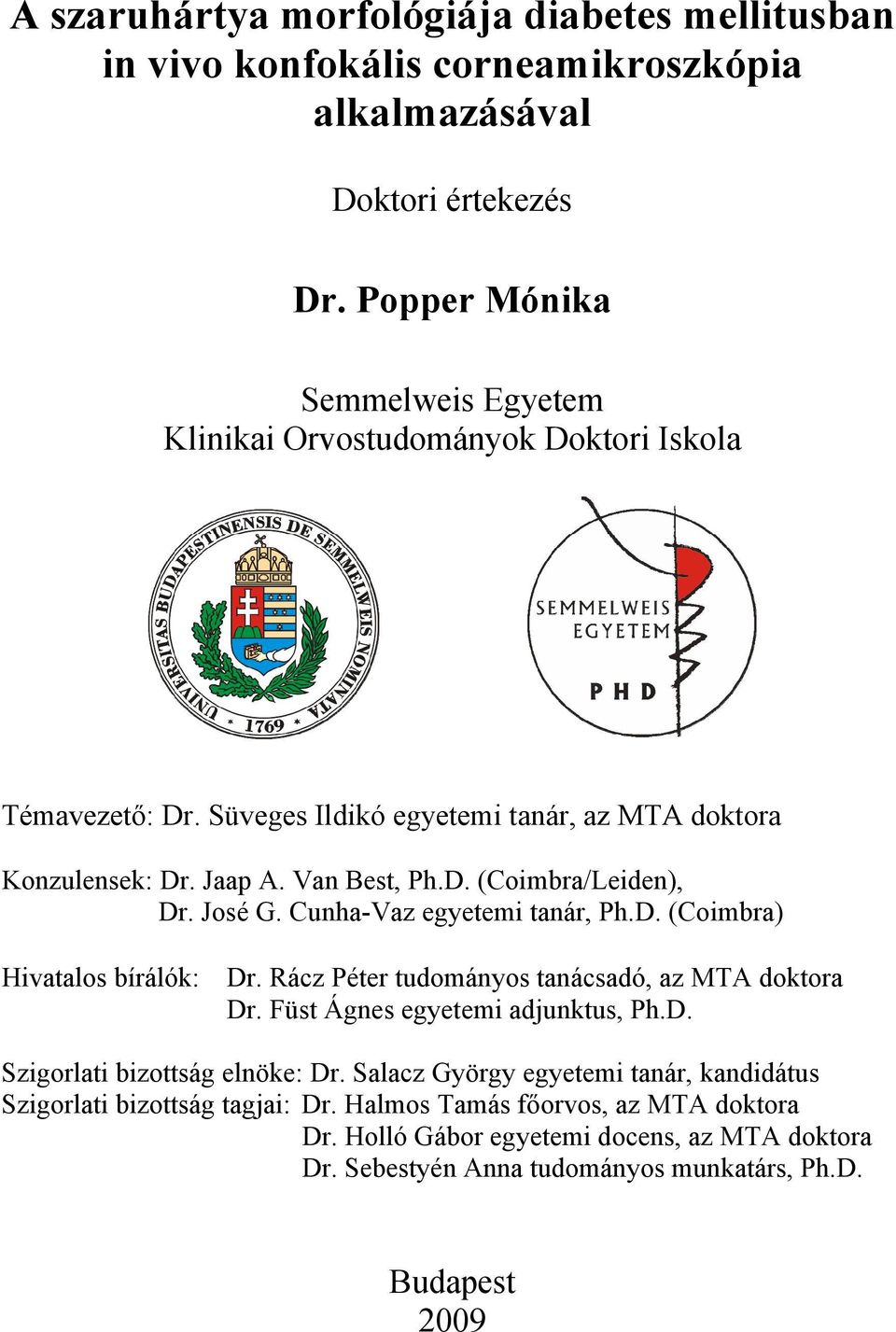 Rácz Péter tudományos tanácsadó, az MTA doktora Dr. Füst Ágnes egyetemi adjunktus, Ph.D. Szigorlati bizottság elnöke: Dr.