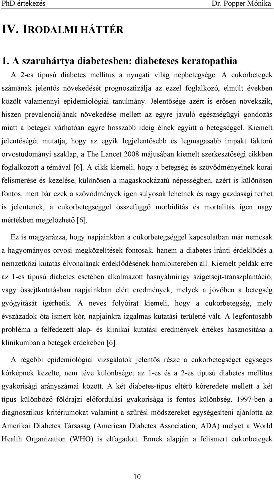 Jelentősége azért is erősen növekszik, hiszen prevalenciájának növekedése mellett az egyre javuló egészségügyi gondozás miatt a betegek várhatóan egyre hosszabb ideig élnek együtt a betegséggel.