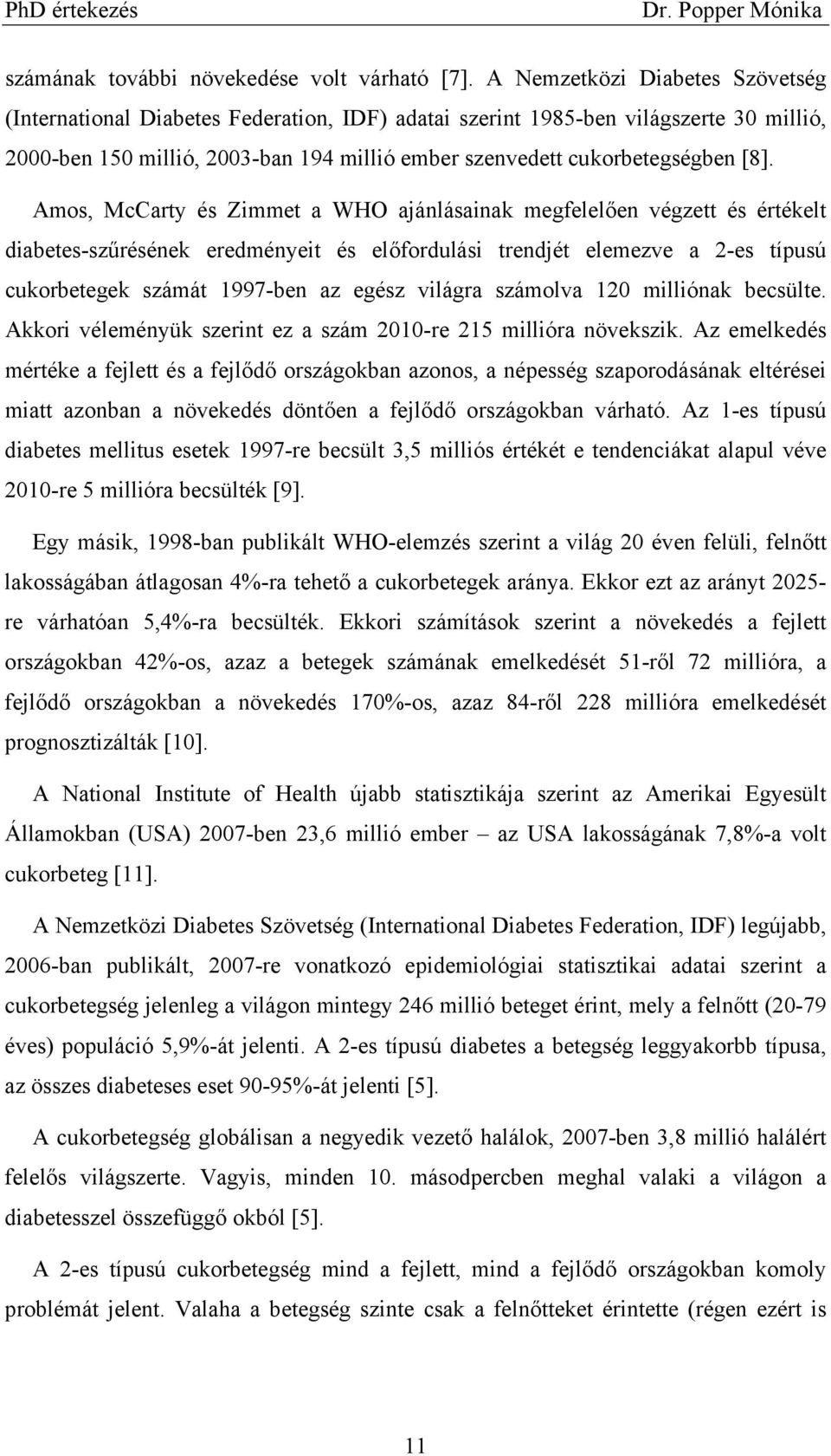 Amos, McCarty és Zimmet a WHO ajánlásainak megfelelően végzett és értékelt diabetes-szűrésének eredményeit és előfordulási trendjét elemezve a 2-es típusú cukorbetegek számát 1997-ben az egész