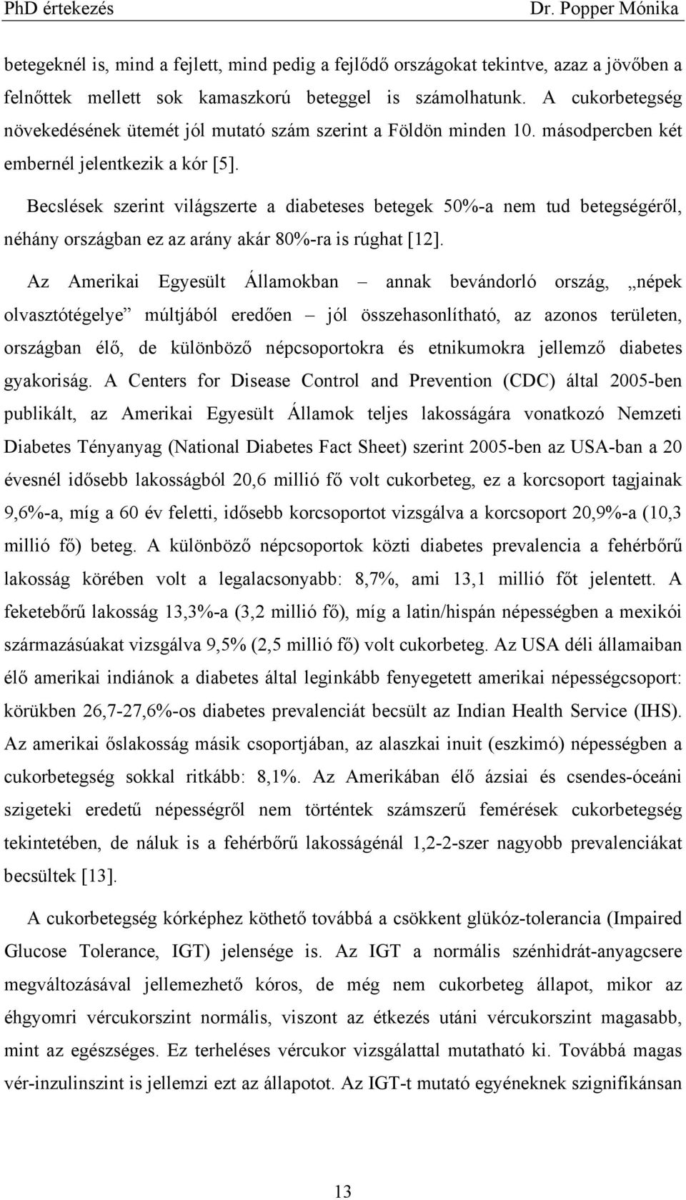 Becslések szerint világszerte a diabeteses betegek 50%-a nem tud betegségéről, néhány országban ez az arány akár 80%-ra is rúghat [12].