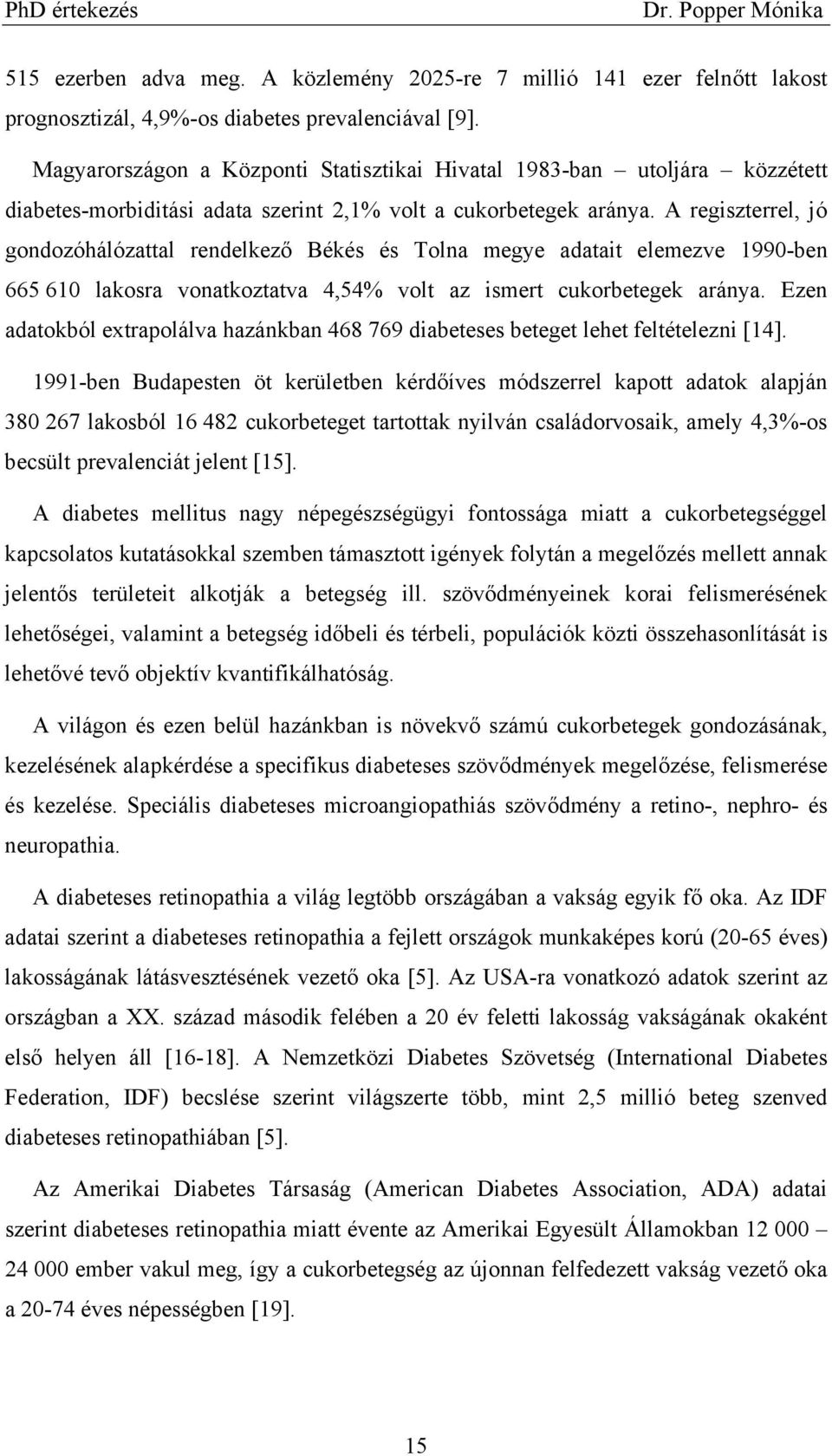 A regiszterrel, jó gondozóhálózattal rendelkező Békés és Tolna megye adatait elemezve 1990-ben 665 610 lakosra vonatkoztatva 4,54% volt az ismert cukorbetegek aránya.