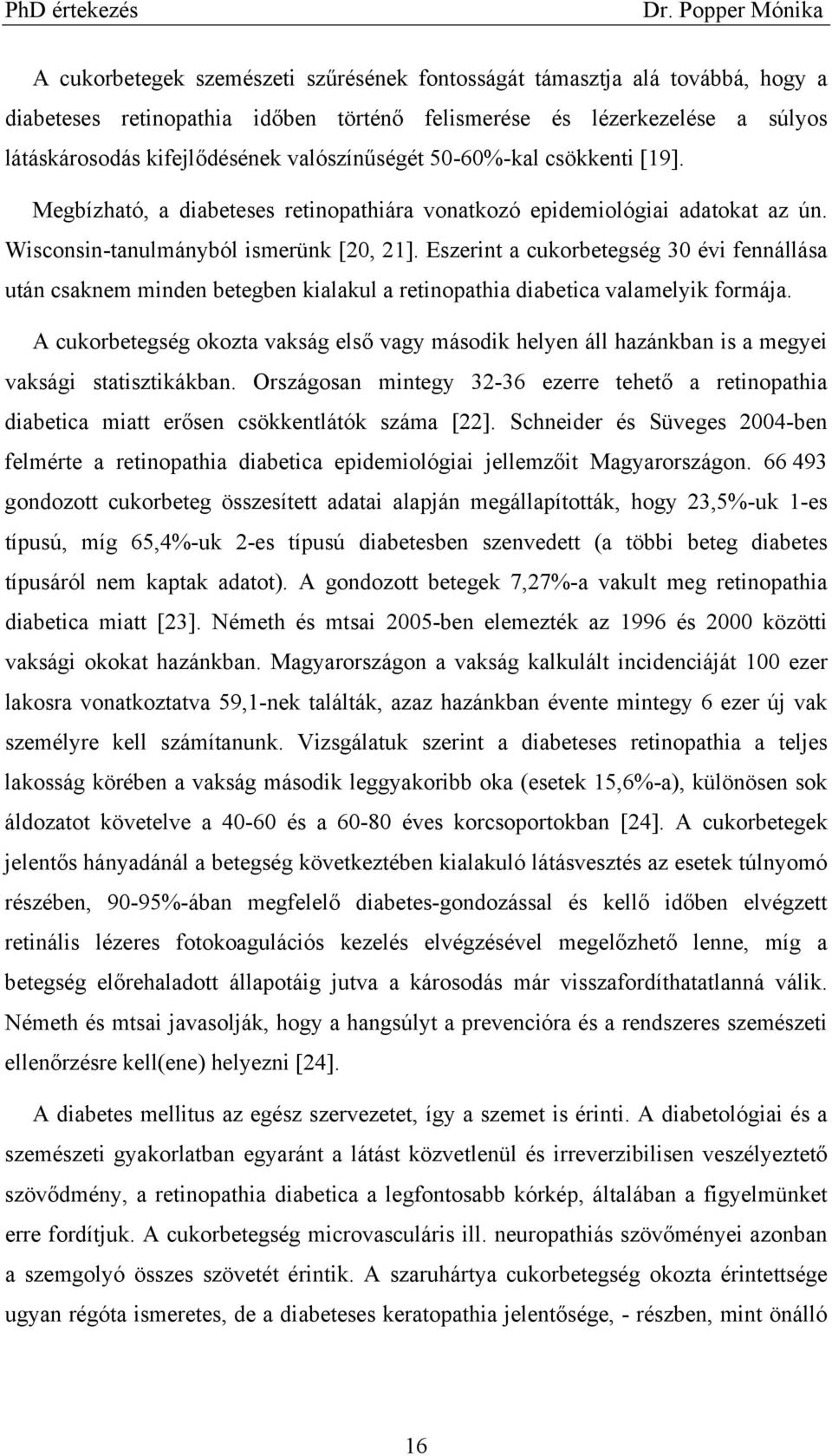 Eszerint a cukorbetegség 30 évi fennállása után csaknem minden betegben kialakul a retinopathia diabetica valamelyik formája.
