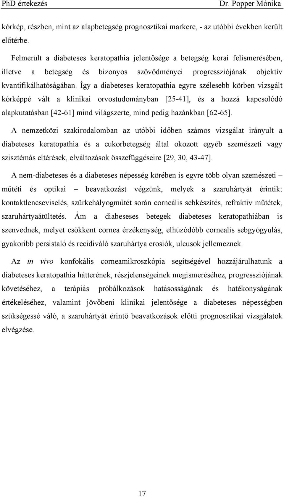 Így a diabeteses keratopathia egyre szélesebb körben vizsgált kórképpé vált a klinikai orvostudományban [25-41], és a hozzá kapcsolódó alapkutatásban [42-61] mind világszerte, mind pedig hazánkban