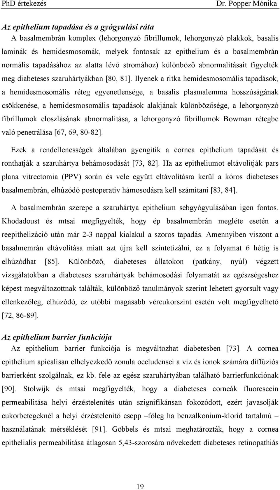 Ilyenek a ritka hemidesmosomális tapadások, a hemidesmosomális réteg egyenetlensége, a basalis plasmalemma hosszúságának csökkenése, a hemidesmosomális tapadások alakjának különbözősége, a