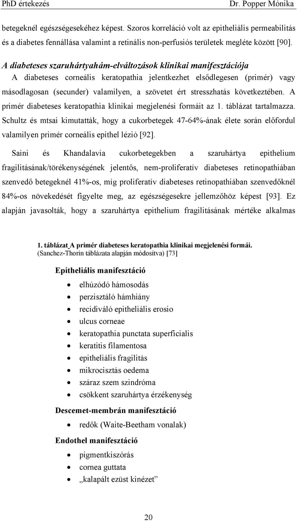 stresszhatás következtében. A primér diabeteses keratopathia klinikai megjelenési formáit az 1. táblázat tartalmazza.