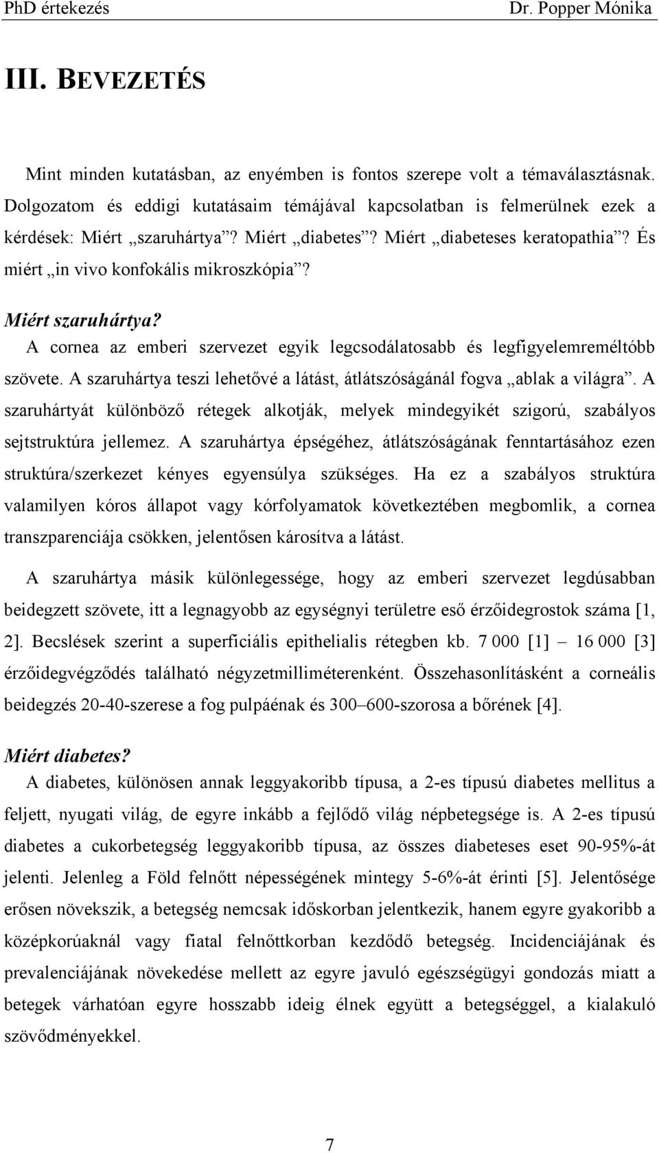 A szaruhártya teszi lehetővé a látást, átlátszóságánál fogva ablak a világra. A szaruhártyát különböző rétegek alkotják, melyek mindegyikét szigorú, szabályos sejtstruktúra jellemez.