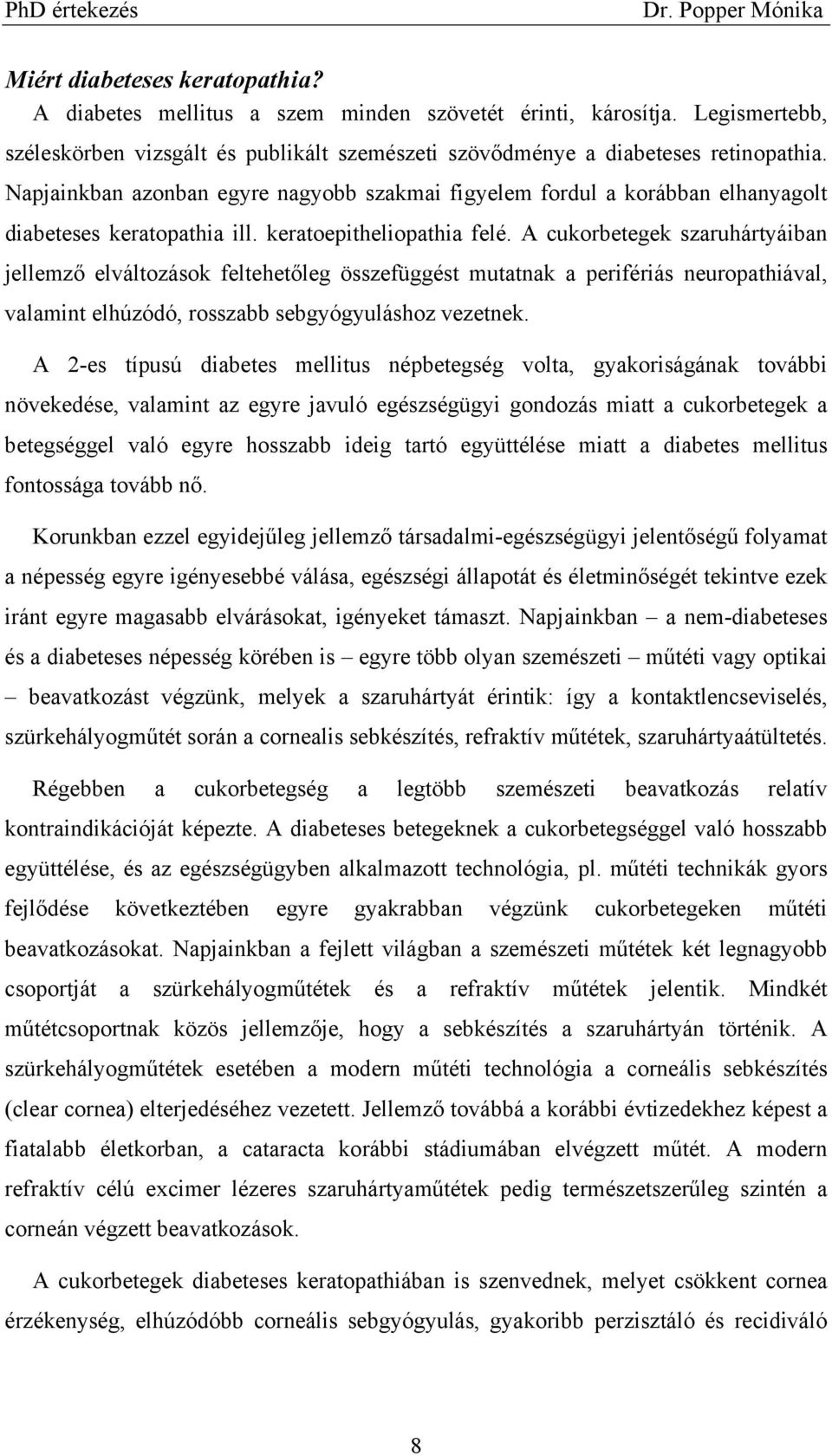 A cukorbetegek szaruhártyáiban jellemző elváltozások feltehetőleg összefüggést mutatnak a perifériás neuropathiával, valamint elhúzódó, rosszabb sebgyógyuláshoz vezetnek.
