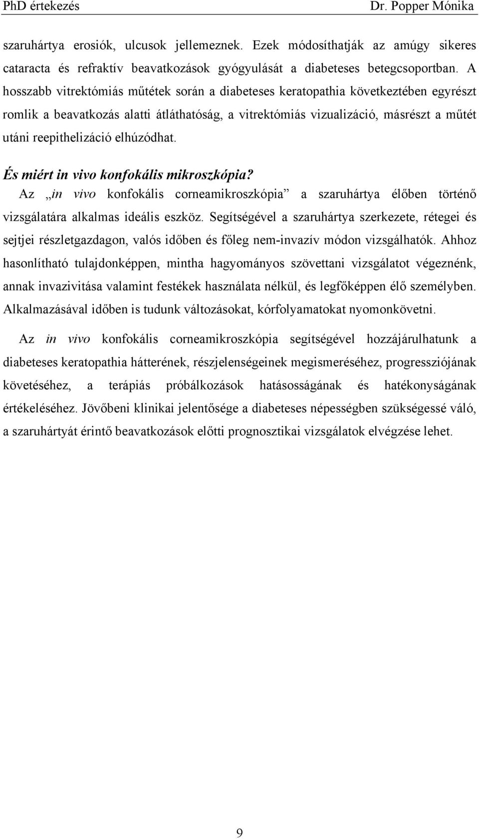 elhúzódhat. És miért in vivo konfokális mikroszkópia? Az in vivo konfokális corneamikroszkópia a szaruhártya élőben történő vizsgálatára alkalmas ideális eszköz.