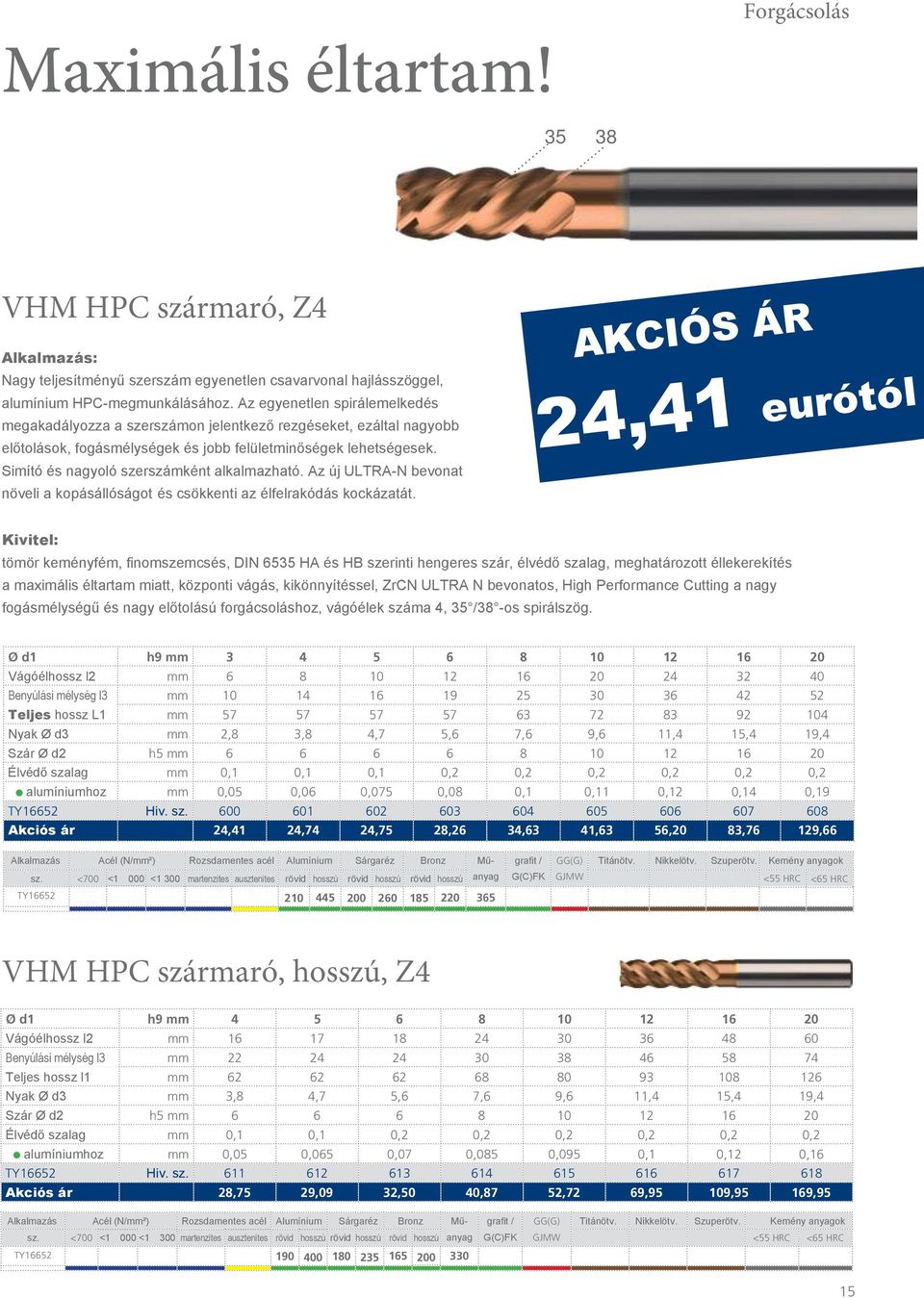 Simító és nagyoló szerszámként alkalmazható. Az új ULTRA-N bevonat növeli a kopásállóságot és csökkenti az élfelrakódás kockázatát.