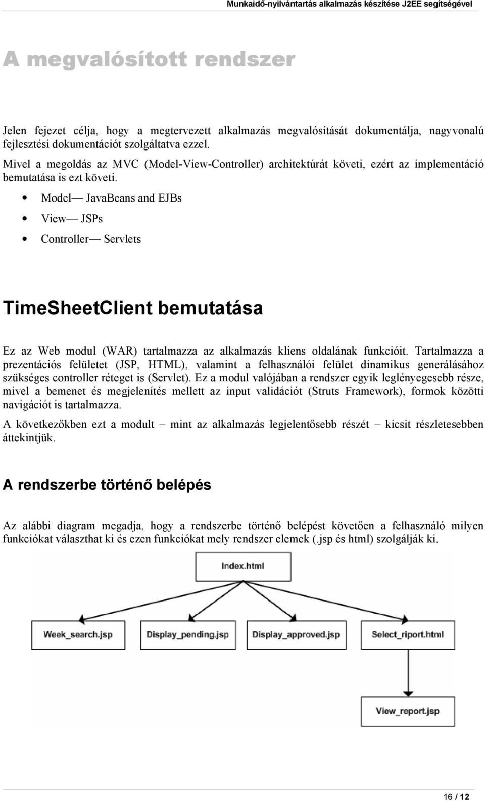 Model JavaBeans and EJBs View JSPs Controller Servlets TimeSheetClient bemutatása Ez az Web modul (WAR) tartalmazza az alkalmazás kliens oldalának funkcióit.