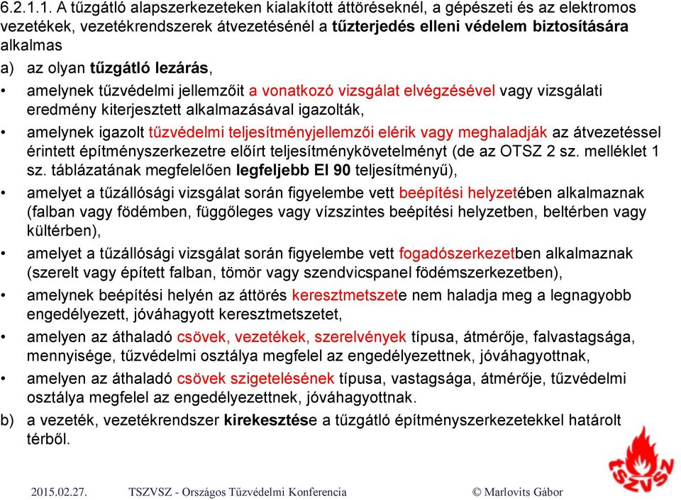 tűzgátló lezárás, amelynek tűzvédelmi jellemzőit a vonatkozó vizsgálat elvégzésével vagy vizsgálati eredmény kiterjesztett alkalmazásával igazolták, amelynek igazolt tűzvédelmi teljesítményjellemzői