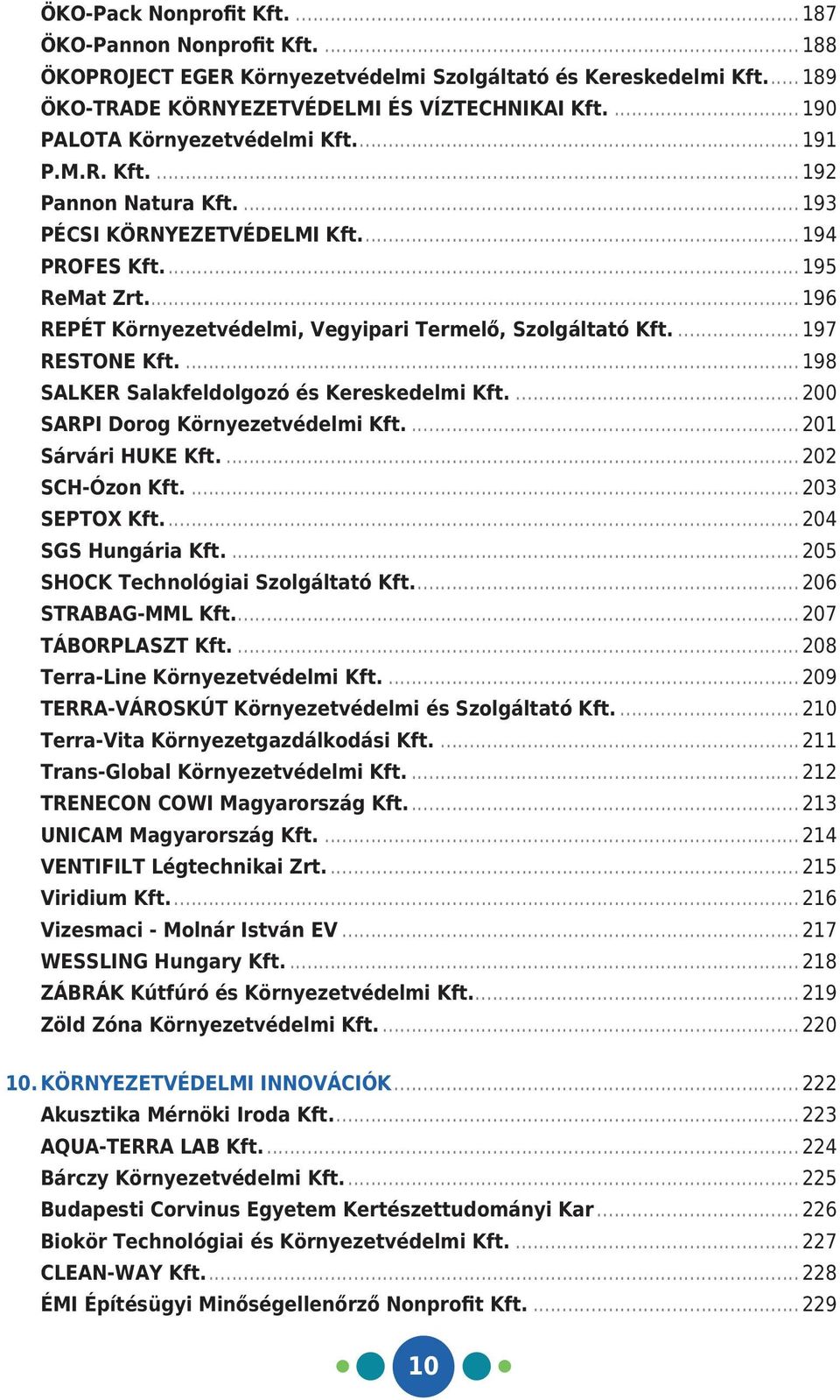 .. 196 REPÉT Környezetvédelmi, Vegyipari Termelő, Szolgáltató Kft.... 197 RESTONE Kft.... 198 SALKER Salakfeldolgozó és Kereskedelmi Kft.... 200 SARPI Dorog Környezetvédelmi Kft.... 201 Sárvári HUKE Kft.